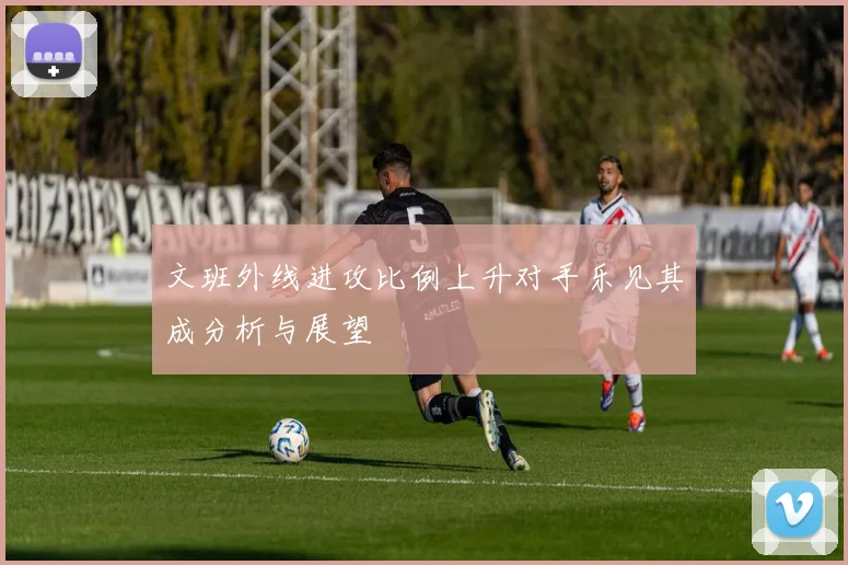 文班外线进攻比例上升对手乐见其成分析与展望