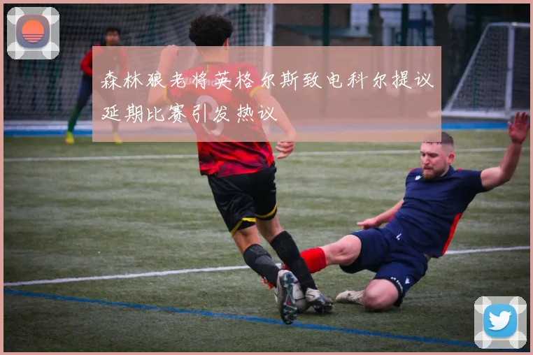 森林狼老将英格尔斯致电科尔提议延期比赛引发热议