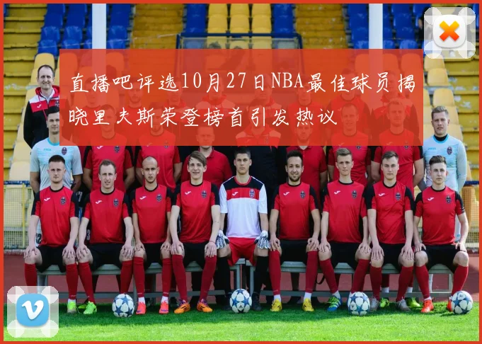 直播吧评选10月27日NBA最佳球员揭晓里夫斯荣登榜首引发热议